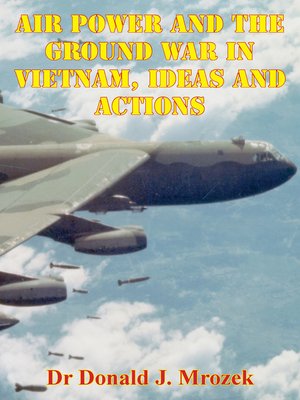 cover image of Air Power and the Ground War In Vietnam, Ideas and Actions